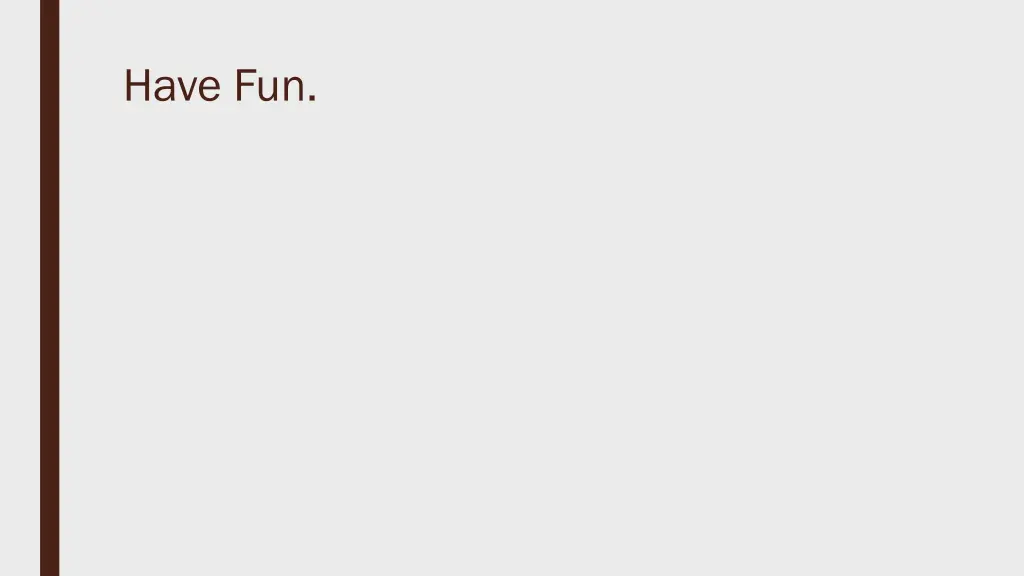 have fun
