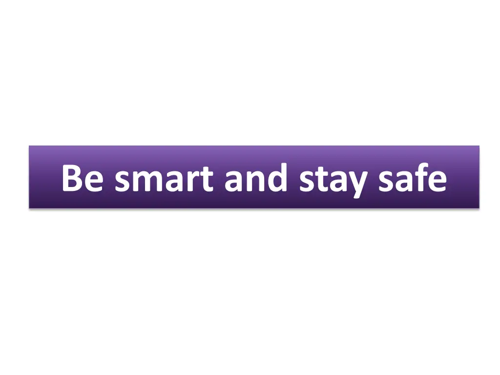 be smart and stay safe