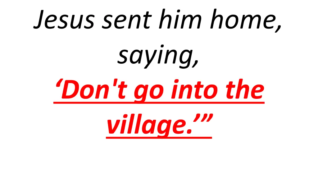 jesus sent him home saying don t go into