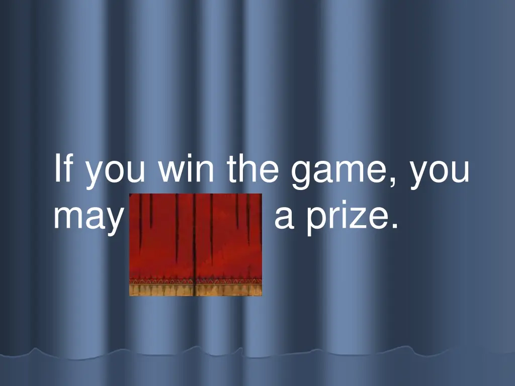 if you win the game you may take a prize