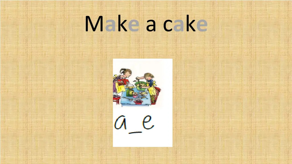 m a k e a c a k e