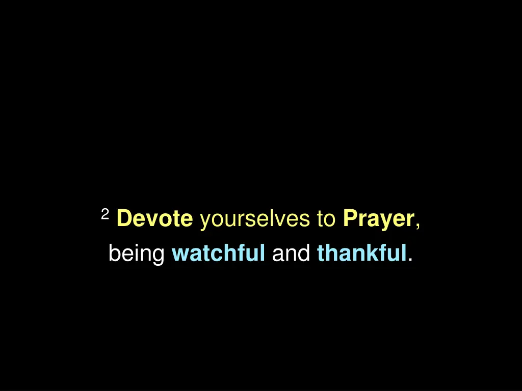 2 devote yourselves to prayer being watchful 2
