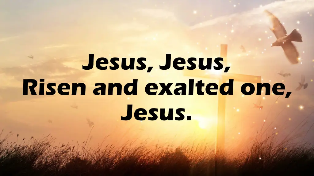 jesus jesus risen and exalted one jesus