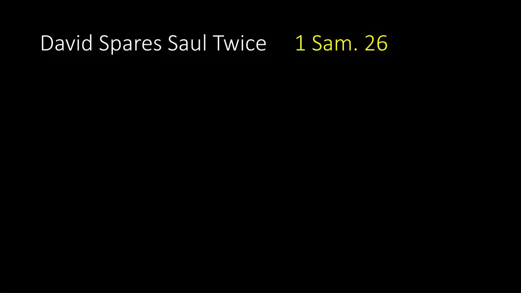 david spares saul twice 1 sam 26