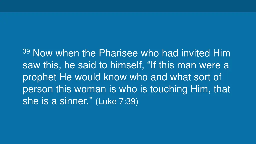 39 now when the pharisee who had invited