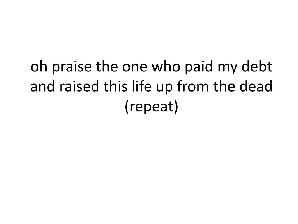 oh praise the one who paid my debt and raised