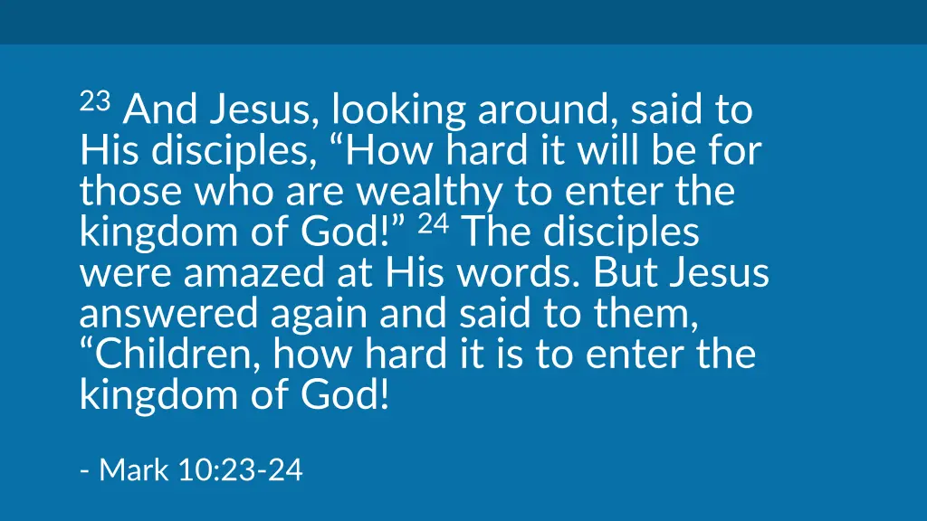 23 and jesus looking around said to his disciples
