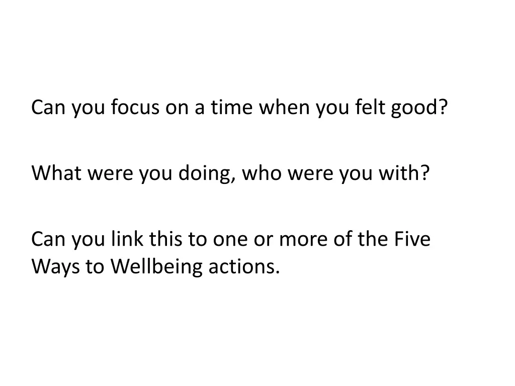can you focus on a time when you felt good what
