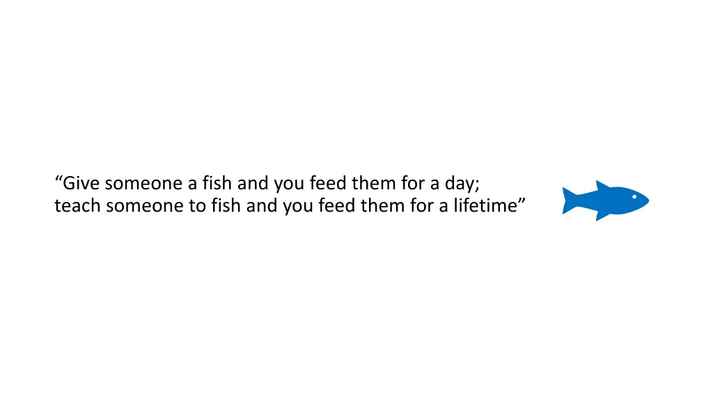 give someone a fish and you feed them