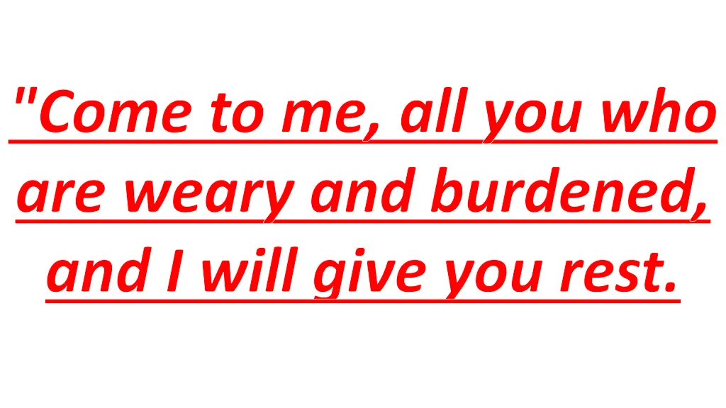 come to me all you who are weary and burdened