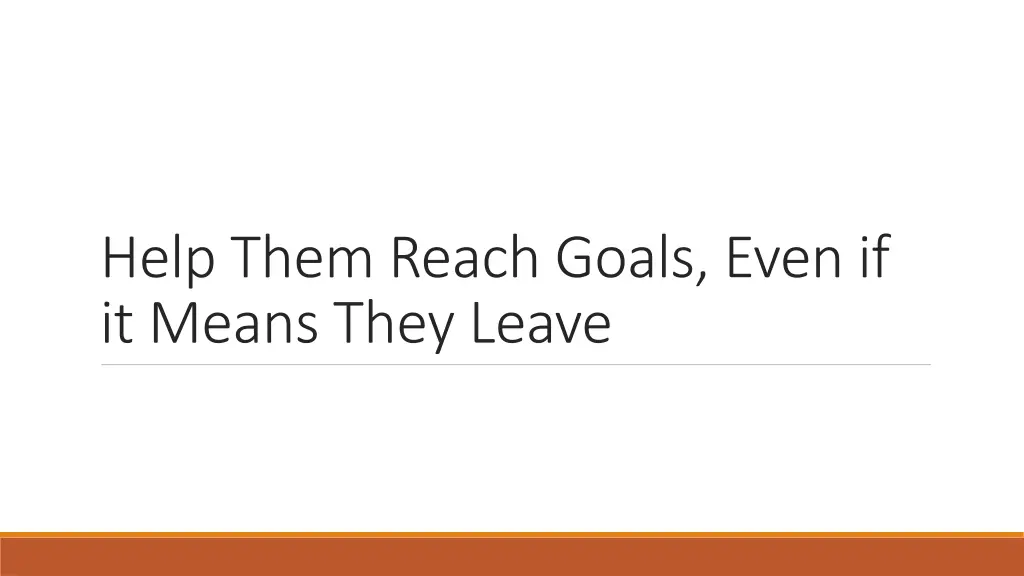 help them reach goals even if it means they leave
