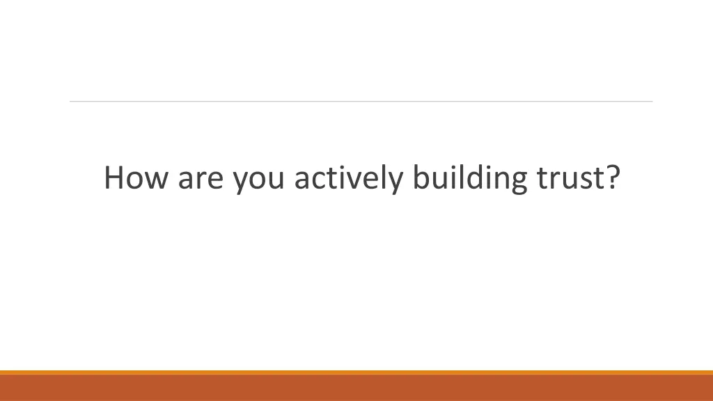how are you actively building trust
