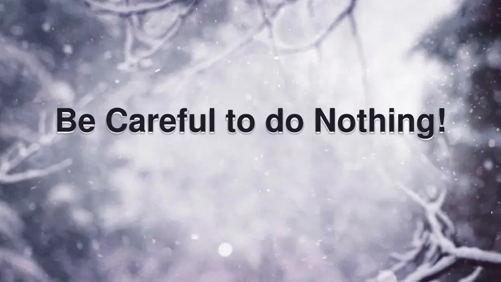 be careful to do nothing