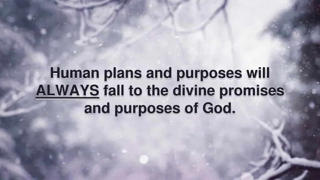 human plans and purposes will always fall