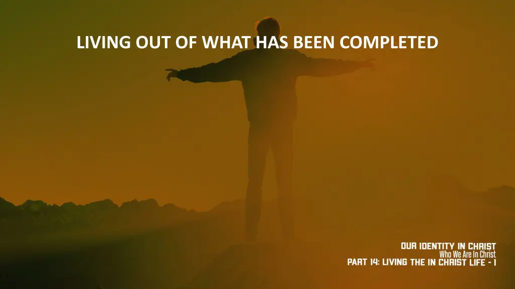 living out of what has been completed