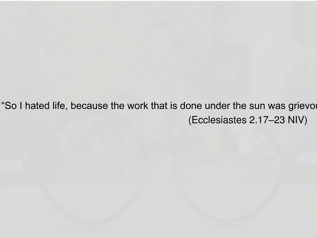 so i hated life because the work that is done