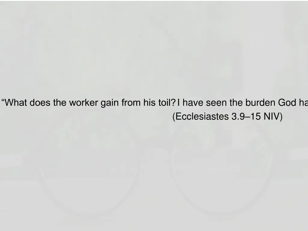 what does the worker gain from his toil i have