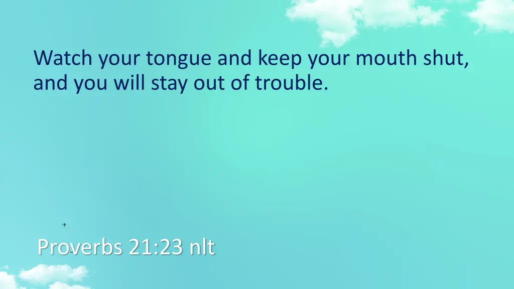 watch your tongue and keep your mouth shut