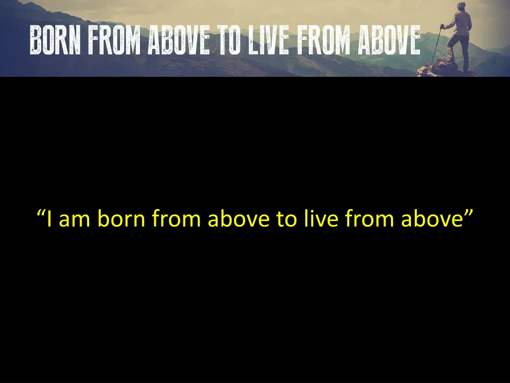 i am born from above to live from above
