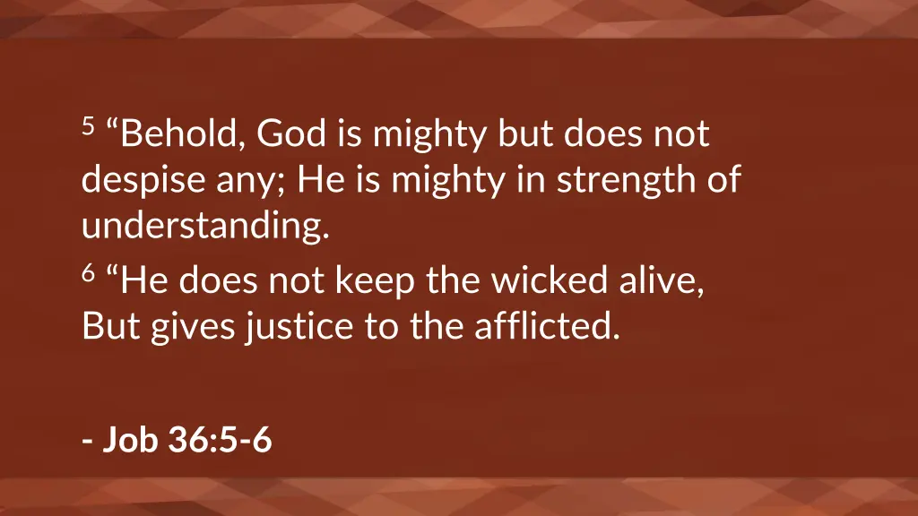 5 behold god is mighty but does not despise