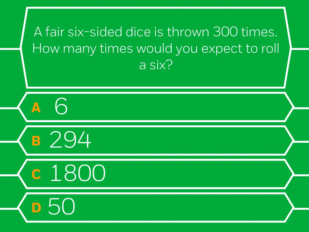 a fair six sided dice is thrown 300 times