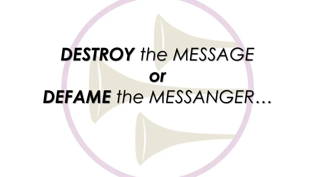 destroy the message or defame the messanger