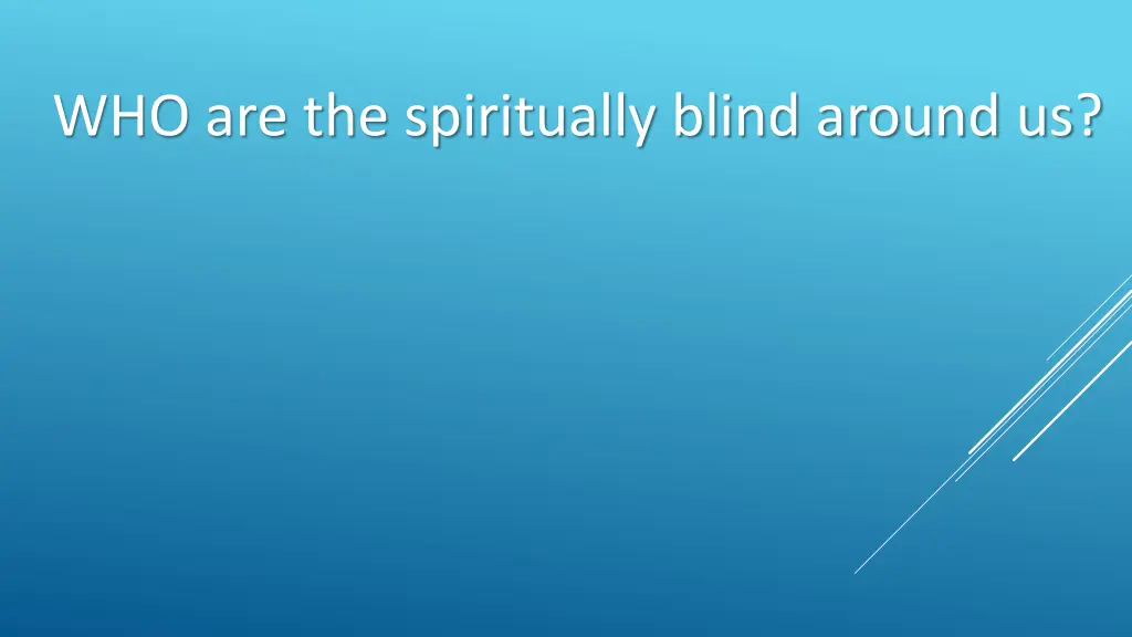 who are the spiritually blind around us