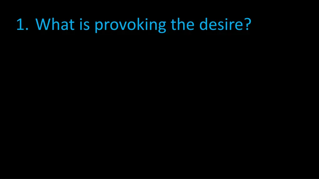 1 what is provoking the desire