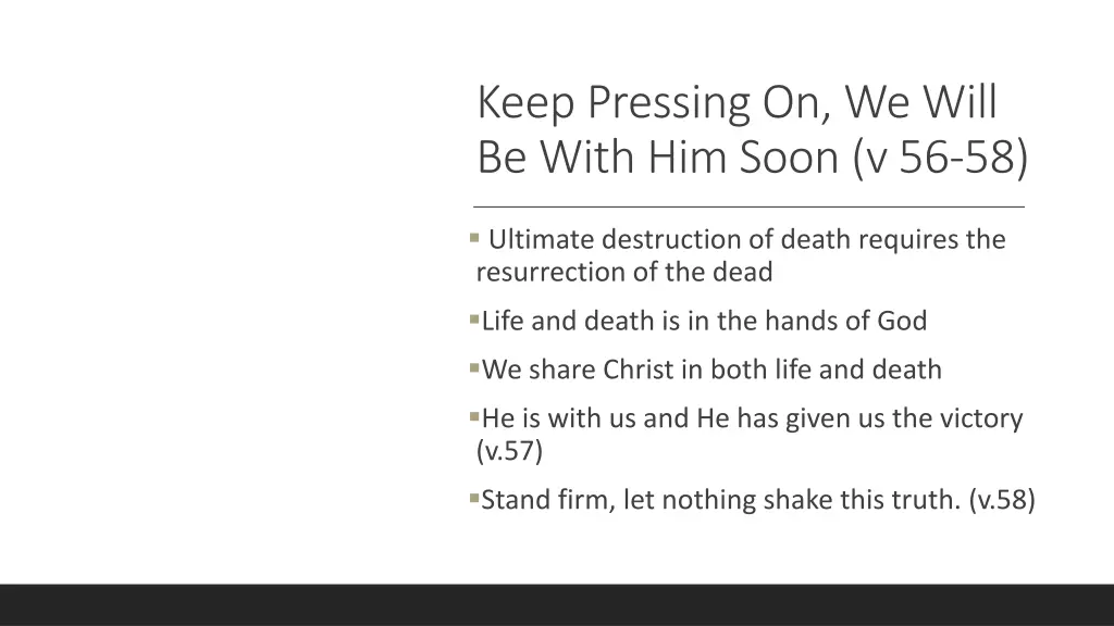 keep pressing on we will be with him soon v 56 58