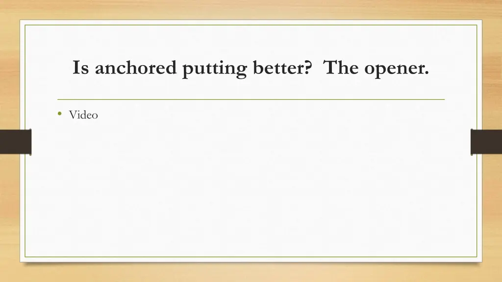 is anchored putting better the opener