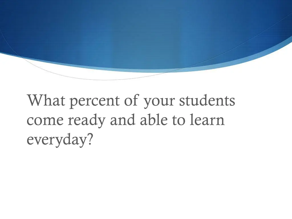 what percent of your students come ready and able