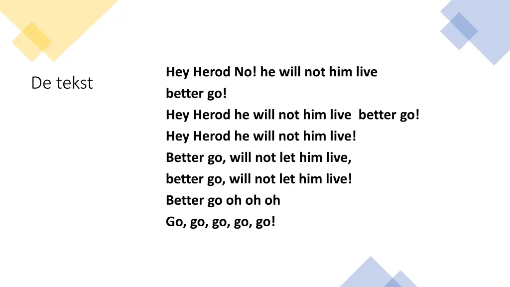 hey herod no he will not him live better