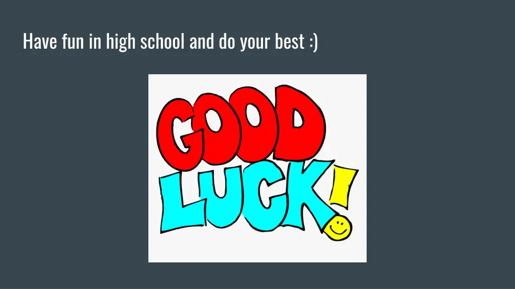 have fun in high school and do your best