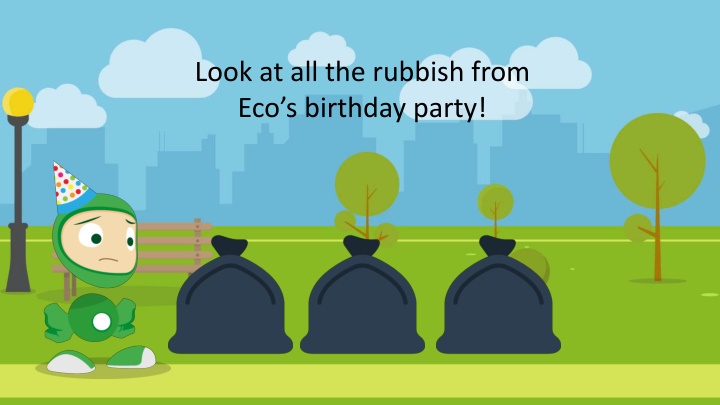 look at all the rubbish from eco s birthday party