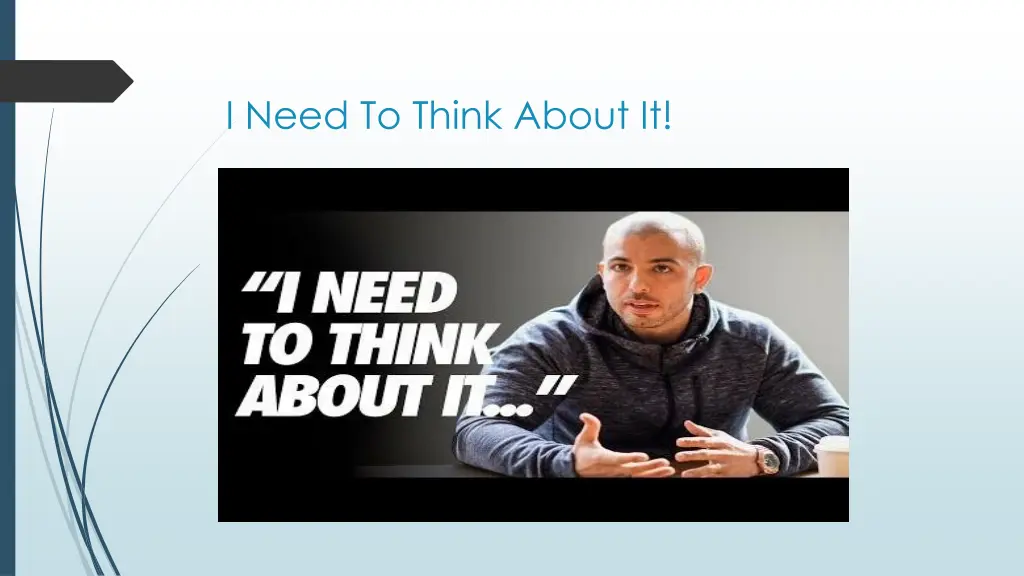 i need to think about it