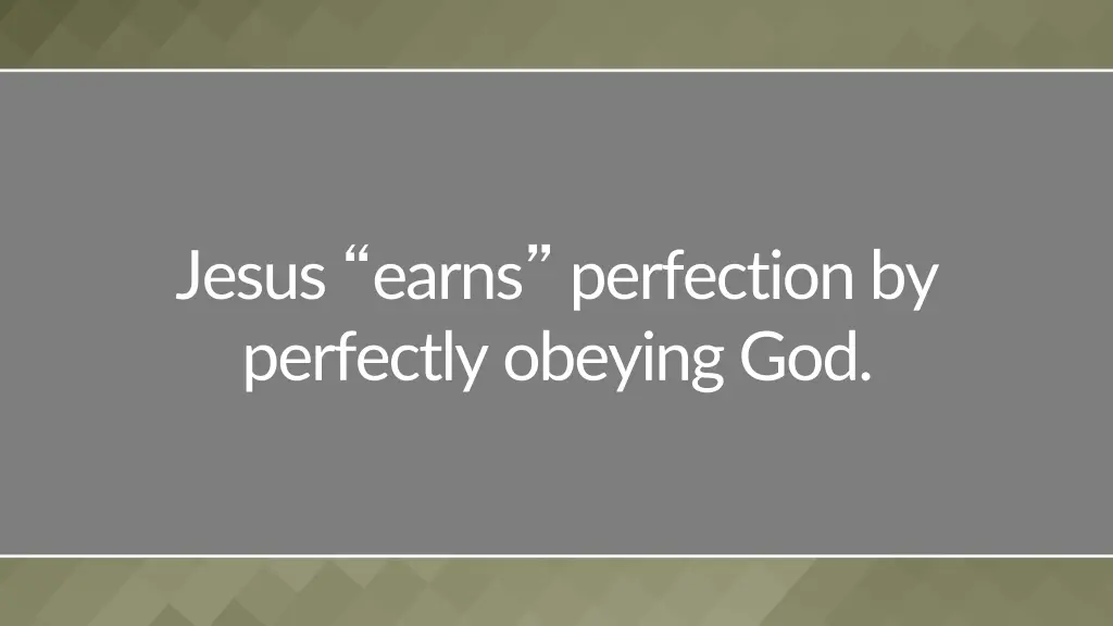 jesus earns perfection by perfectly obeying god