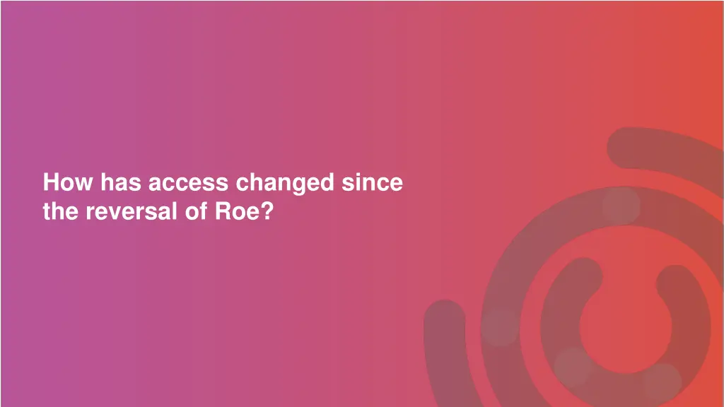 how has access changed since the reversal of roe