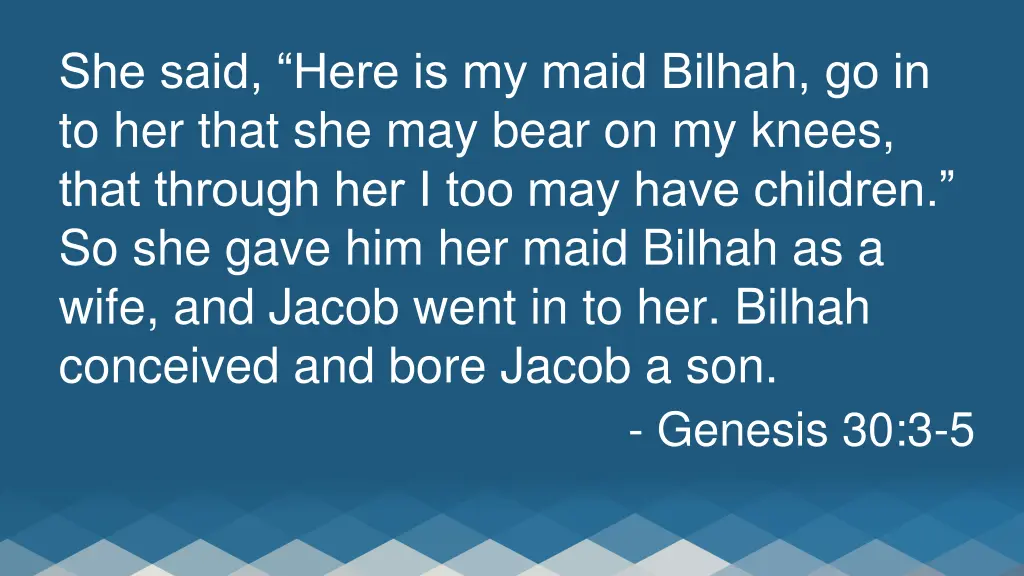 she said here is my maid bilhah go in to her that