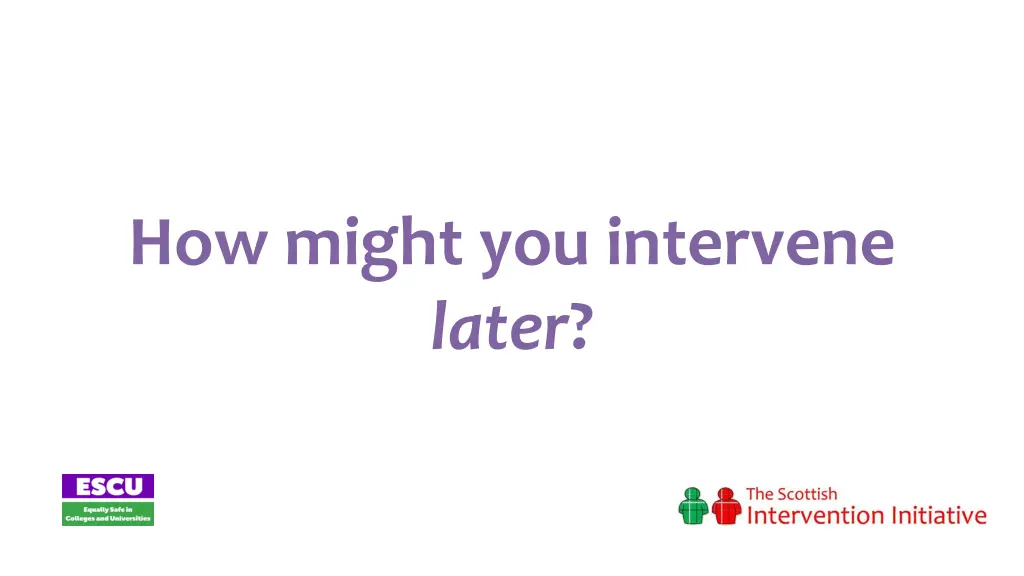 how might you intervene later