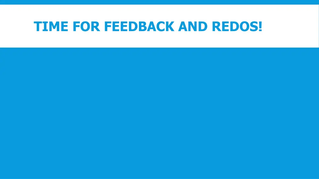 time for feedback and redos
