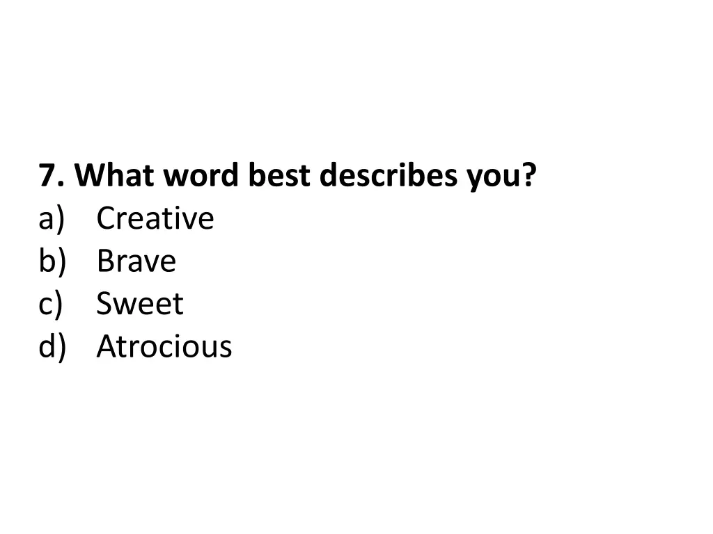 7 what word best describes you a creative b brave