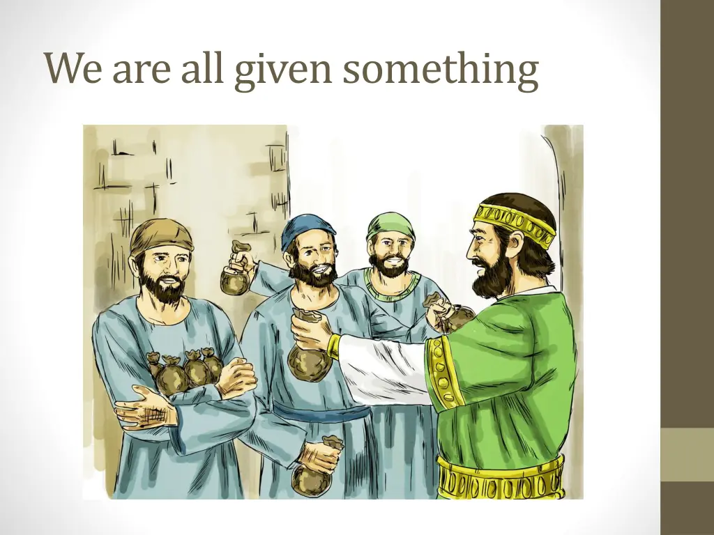 we are all given something
