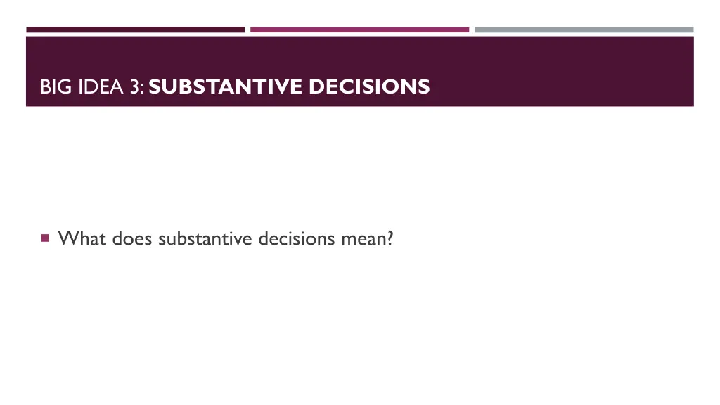big idea 3 substantive decisions