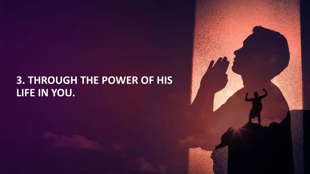 3 through the power of his life in you