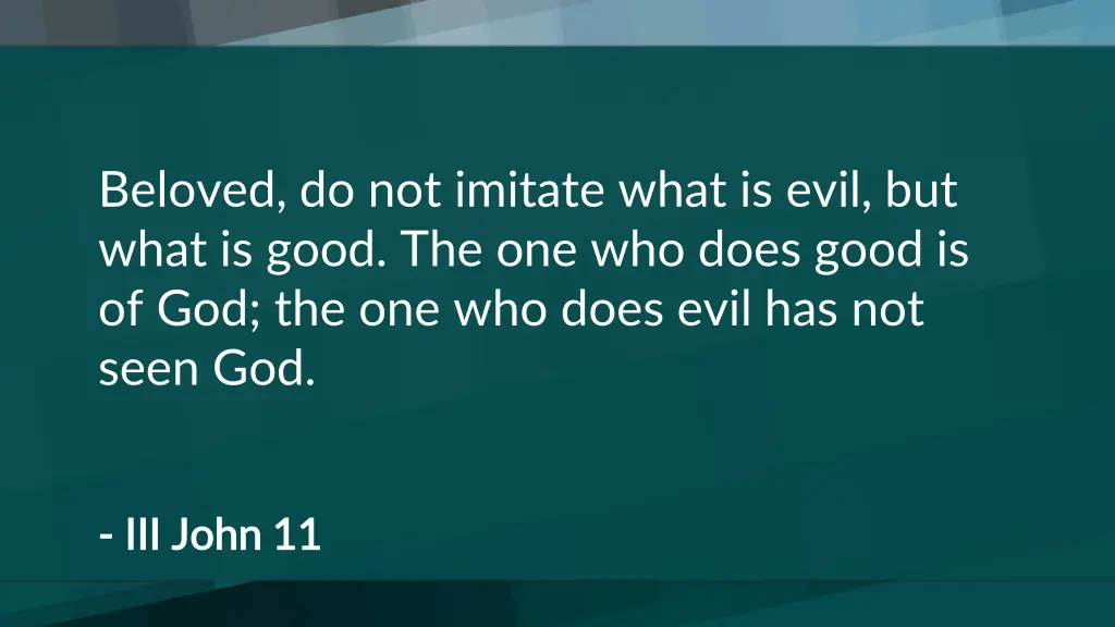 beloved do not imitate what is evil but what