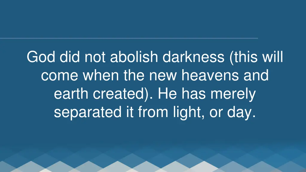 god did not abolish darkness this will come when