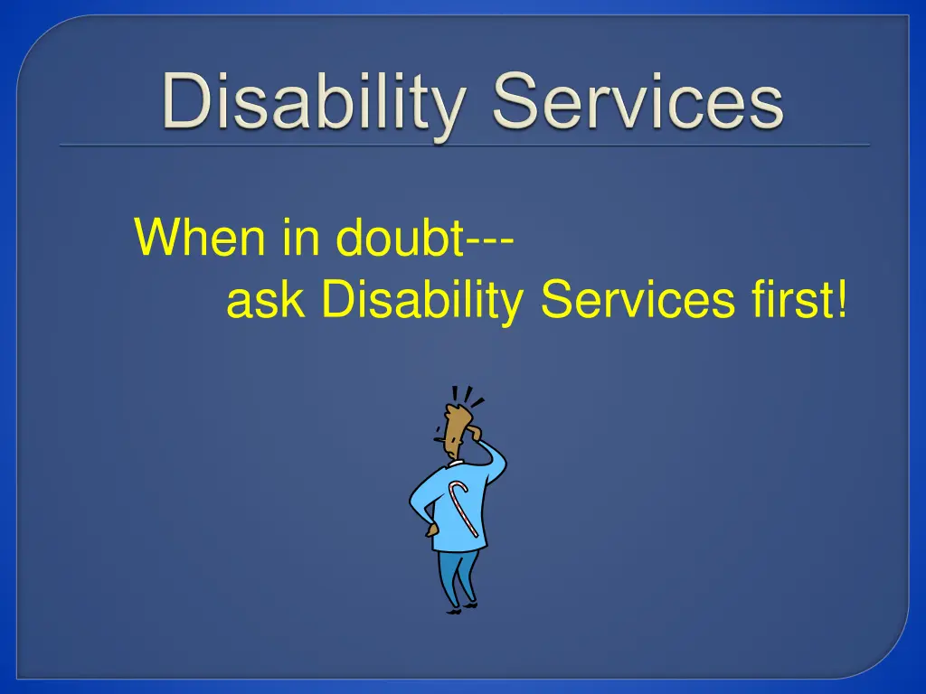 when in doubt ask disability services first