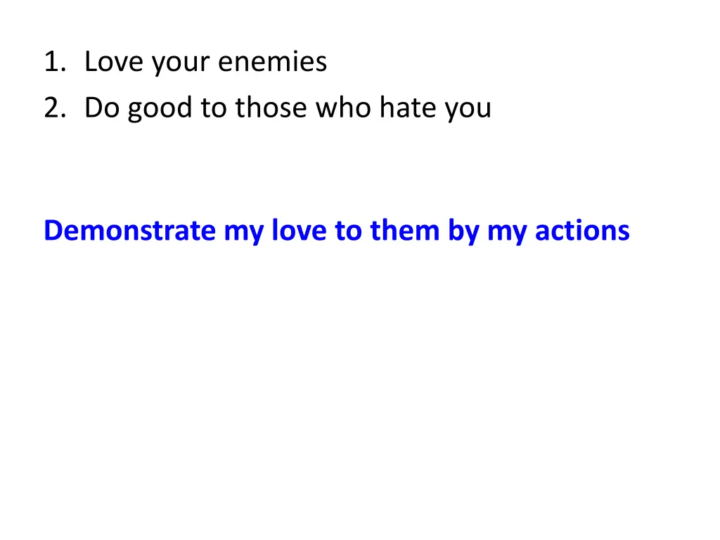 1 love your enemies 2 do good to those who hate 1