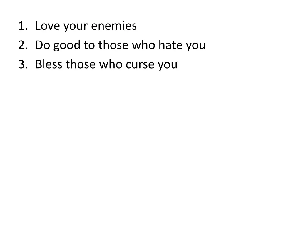 1 love your enemies 2 do good to those who hate 3