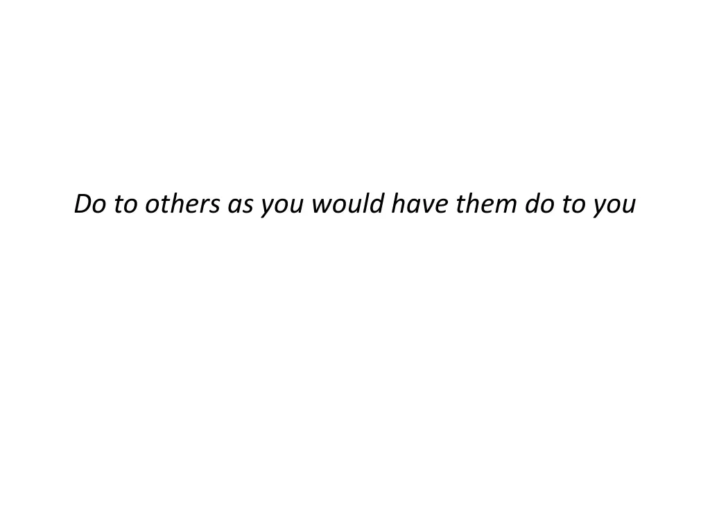 do to others as you would have them do to you 1